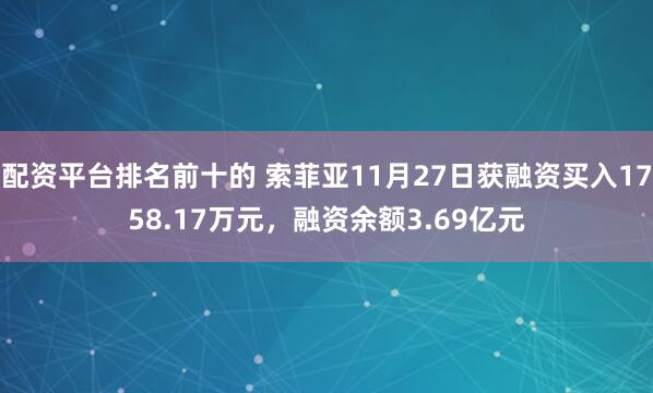 配资平台排名前十的 索菲亚11月27日获融资买入1758.17万元，融资余额3.69亿元